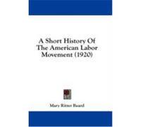 A Short History of the American Labor Movement (1920) Beard, Mary Ritter (Auteur)