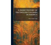 A Short History of the English Colonies in America