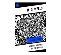 A Short History of the World: A Comprehensive Account of Civilization's Journey and Evolution