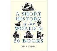 A Short History of the World in 50 Books Daniel Smith (Auteur)