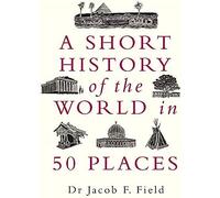 A Short History Of The World In 50 Places