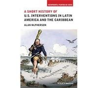 A Short History of U.S. Interventions in Latin America and the Caribbean by Alan University of Oklahoma McPherson Alan Mcpherson, (Auteur)