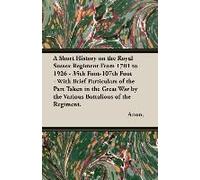 A Short History On The Royal Sussex Regiment From 1701 To 1926 - 35th Foot-107th Foot - With Brief Particulars Of The Part Taken In The Great War By The Various Battalions Of The Regiment.