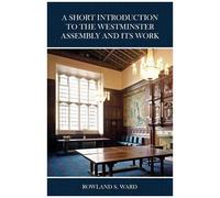 A Short Introduction To The Westminster Assembly And Its Work