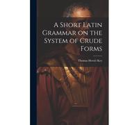 A Short Latin Grammar On The System Of Crude Forms