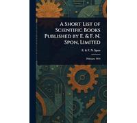 A Short List of Scientific Books Published by E. & F. N. Spon, Limited