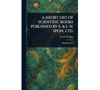 A Short List of Scientific Books Published by E. & F. N. Spon, Ltd.