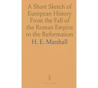 A Short Sketch of European History From the Fall of the Roman Empire to the Reformation