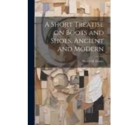 A Short Treatise On Boots And Shoes, Ancient And Modern