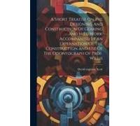 A Short Treatise On The Designing And Construction Of Gearing And Mill-Work. Accompanied By An Explanation Of The Construction And Use Of The Odontogr