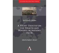 A Short Treatise on the Wealth and Poverty of Nations 1613 by Antonio Serra Antonio Serra, Sophus A Reinert (Auteur)