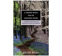 A Short Walk On An Ancient Path - A Buddhist Exploration Of Meditation, Karma And Rebirth