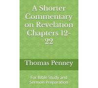 A Shorter Commentary on Revelation Chapters 12-22: For Bible Study and Sermon Preparation