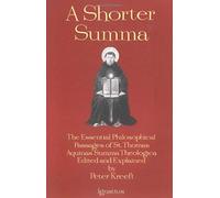 A Shorter Summa: The Essential Philosophical Passages Of St. Thomas Aquinas' Summa Theologica Edited And Explained For Beginners