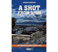A Shot From Afar: An Okanagan Crime Series Tale Part 1