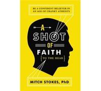 A Shot of Faith to the Head by Mitch Stokes Mitch Stokes (Auteur)
