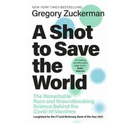 A Shot to Save the World: The Remarkable Race and Ground-Breaking Science Behind the Covid-19 Vaccines