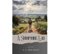 A Shropshire Lad: Discover the Poetic Charm of "A Shropshire Lad" - A Melancholic Journey through Rural England's Timeless Beauty. The Original Classic (annotated)
