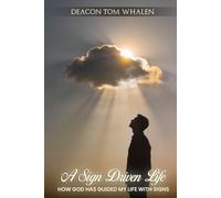 A SIGN DRIVEN LIFE - HOW GOD HAS GUIDED MY LIFE WITH SIGNS