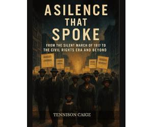 A SILENCE THAT SPOKE: From the Silent March of 1917 to the Civil Rights Era and Beyond