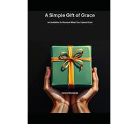A Simple Gift of Grace: An Invitation to Receive What You Cannot Earn