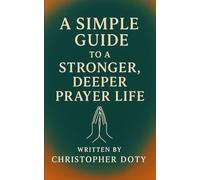 A Simple Guide To A Stronger, Deeper Prayer Life