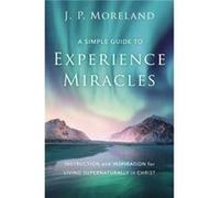 A Simple Guide to Experience Miracles - J. P. Moreland - Zondervan - Livre en Anglais - Paperback J. P. MorelandJ. P. Moreland (Auteur)