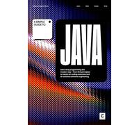 A Simple Guide to Java: Learn Java programming the modern way - from first principles to hands-on coding exercises and AI-assisted software engineering