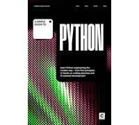A Simple Guide to Python: Learn Python engineering the modern way - from first principles to hands-on coding exercises and AI-assisted development
