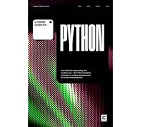 A Simple Guide to Python: Learn Python engineering the modern way - from first principles to hands-on coding exercises and AI-assisted development
