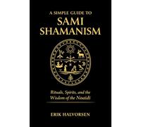 A Simple Guide to Sami Shamanism: Rituals, Spirits, and the Wisdom of the Noaidi
