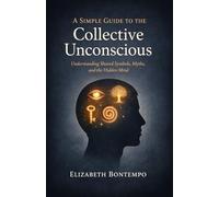 A Simple Guide to the Collective Unconscious: Understanding Shared Symbols, Myths, and the Hidden Mind