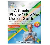 A Simple iPhone 17 Pro Max User's Guide: Effortlessly Navigate Your New Device and Discover Essential Tips for Beginners and Seniors