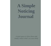A Simple Noticing Journal: A quiet space to slow down and simply notice what’s on your mind