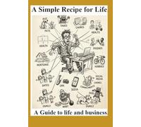 A Simple Recipe for Life.: A Guide to life and business.