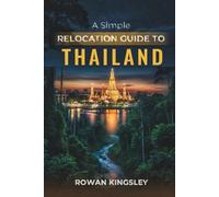 A Simple Relocation Guide to Thailand: A Step-by-Step Guide to Visas, Housing, Cost of Living, Healthcare, and Settling In