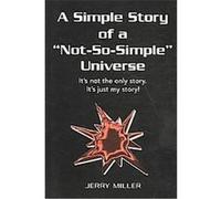 A Simple Story of a "Not-So-Simple" Universe Jerry Miller (Auteur)