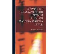 A Simplified Grammar of the Japanese Language modern Written Style - Basil Hall 18501935 Chamberlain - Creative Media Partners LLC - Livre en Anglais Basil Hall 18501935 ChamberlainBasil Hall 18501935
