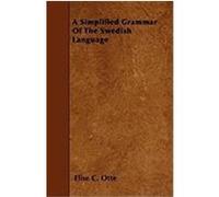A Simplified Grammar of the Swedish Language Otte, Elise C. (Auteur)