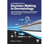 A Simplified Guide to Decision-Making in Dermatology: Step-by-Step Diagnostic Algorithms and Management Tools for Skin Conditions, From Bedside Assessment to Treatment Success.