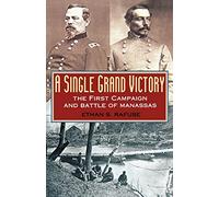 A Single Grand Victory: The First Campaign and Battle of Manassas