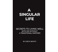 A Singular Life: Secrets to Living Well With or Without a Traditional Partner