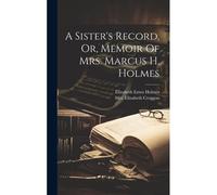 A Sister's Record, Or, Memoir Of Mrs. Marcus H. Holmes