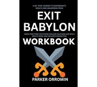 A SIX-STEP JOURNEY TO SOVEREIGNTY, WEALTH AND AWAKENING FROM EXIT BABYLON WORKBOOK: Break free from system, Reclaim Your mind and Build Wealth from Josh Nelson's perspective