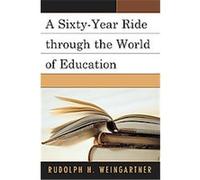 A Sixty-Year Ride Through the World of Education Rudolph Weingartner (Auteur)