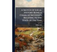 A Sketch of Local History Being a Chain of Incidents Relating to the State of the Fens