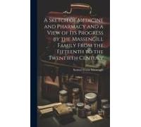 A Sketch Of Medicine And Pharmacy And A View Of Its Progress By The Massengill Family From The Fifteenth To The Twentieth Century