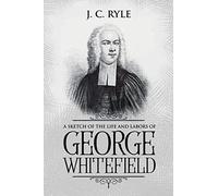 A Sketch Of The Life And Labors Of George Whitefield