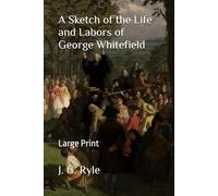 A Sketch of the Life and Labors of George Whitefield: Large Print