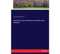 A Sketch of the Life and Public Services of William Adams Richardson - Frank Warren Hackett - BoD Third Party Titles - Livre en Anglais Frank Warren HackettFrank Warren Hackett (Auteur)